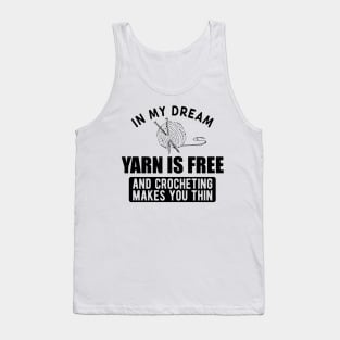 Crochet - In my dream yarn is free and crocheting makes you thin Tank Top